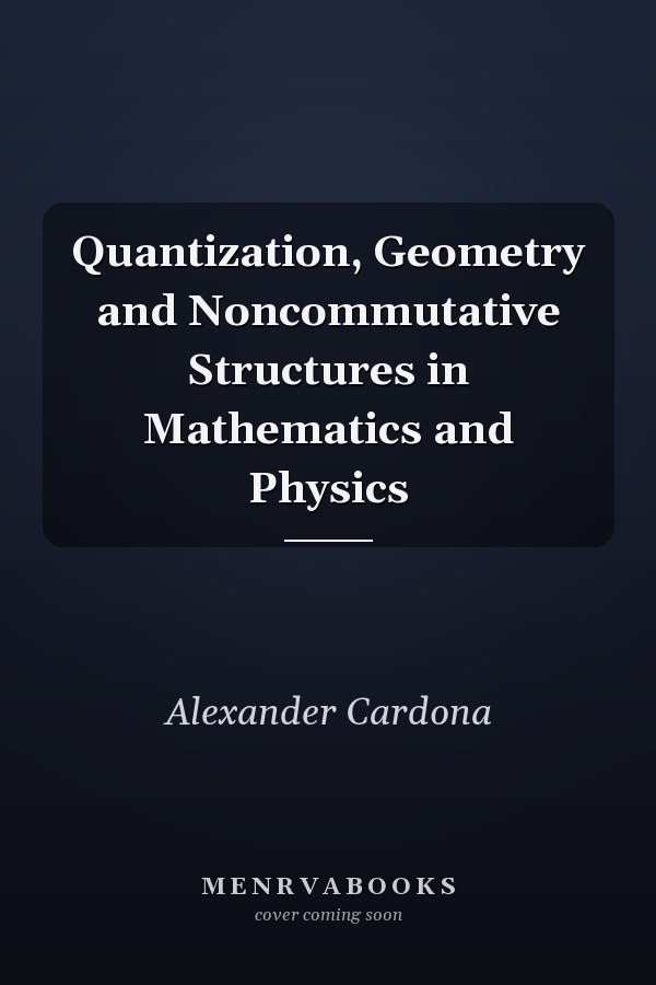 Quantization, Geometry and Noncommutative Structures in Mathematics and Physics