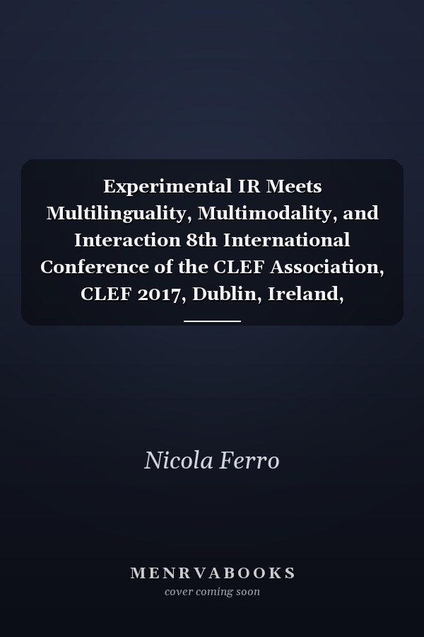 Experimental IR Meets Multilinguality, Multimodality, and Interaction 8th International Conference of the CLEF Association, CLEF 2017, Dublin, Ireland, September 11–14, 2017, Proceedings