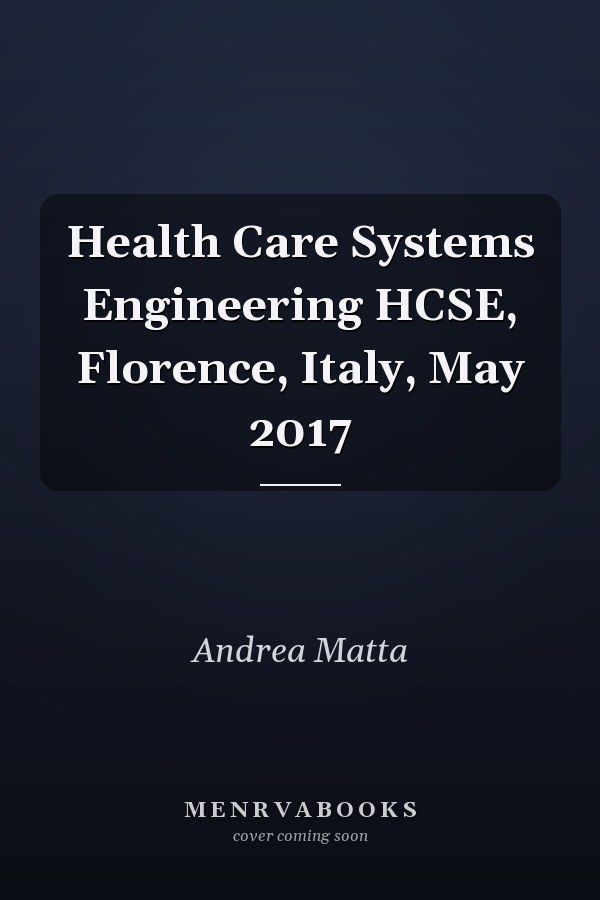 Health Care Systems Engineering HCSE, Florence, Italy, May 2017