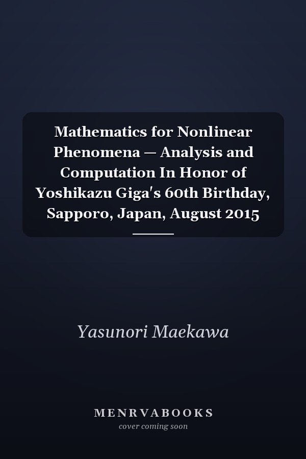 Mathematics for Nonlinear Phenomena — Analysis and Computation In Honor of Yoshikazu Giga's 60th Birthday, Sapporo, Japan, August 2015