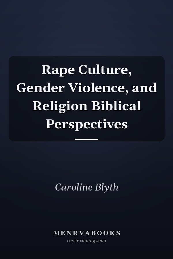 Rape Culture, Gender Violence, and Religion Biblical Perspectives