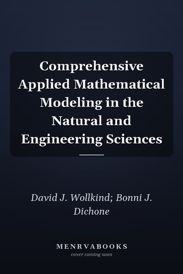 Comprehensive Applied Mathematical Modeling in the Natural and Engineering Sciences