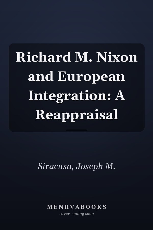 Richard M. Nixon and European Integration: A Reappraisal
