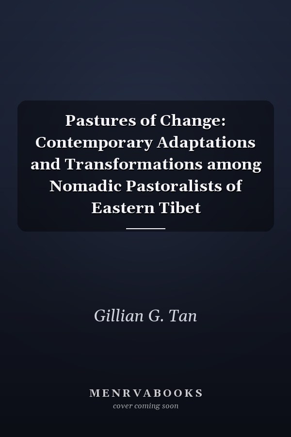 Pastures of Change: Contemporary Adaptations and Transformations among Nomadic Pastoralists of Eastern Tibet
