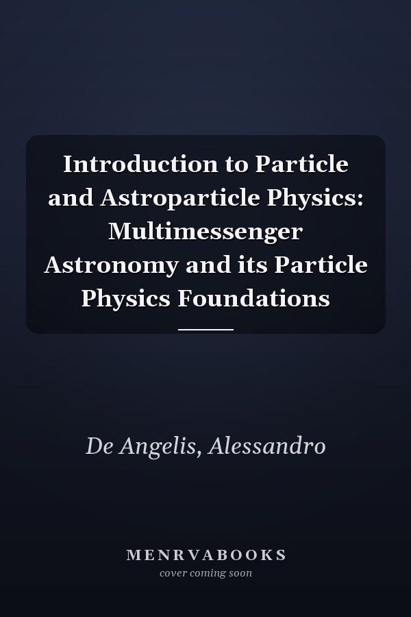 Introduction to Particle and Astroparticle Physics: Multimessenger Astronomy and its Particle Physics Foundations