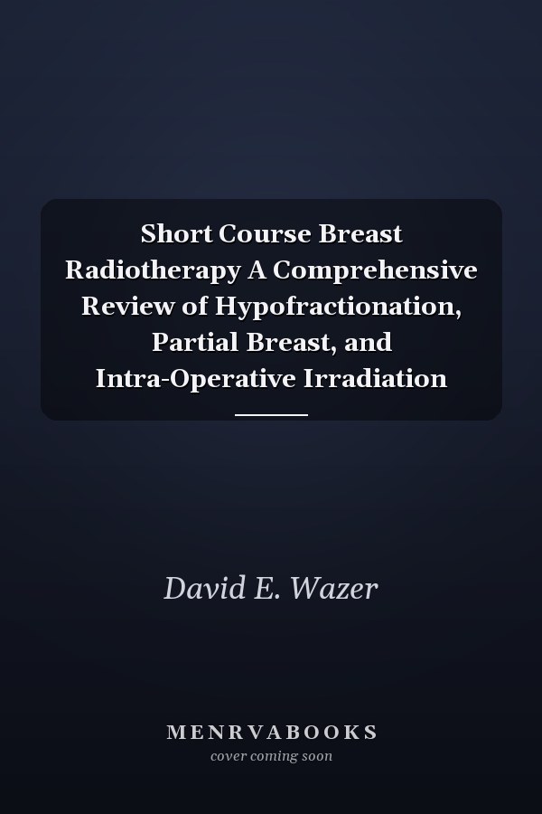 Short Course Breast Radiotherapy A Comprehensive Review of Hypofractionation, Partial Breast, and Intra-Operative Irradiation