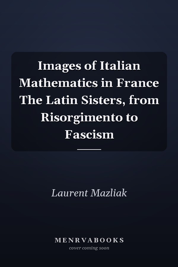 Images of Italian Mathematics in France The Latin Sisters, from Risorgimento to Fascism