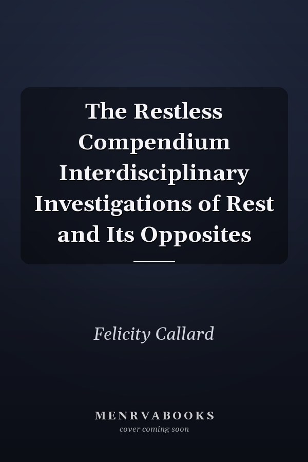 The Restless Compendium Interdisciplinary Investigations of Rest and Its Opposites