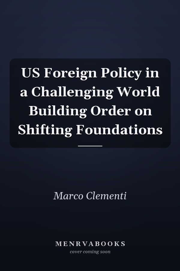 US Foreign Policy in a Challenging World Building Order on Shifting Foundations