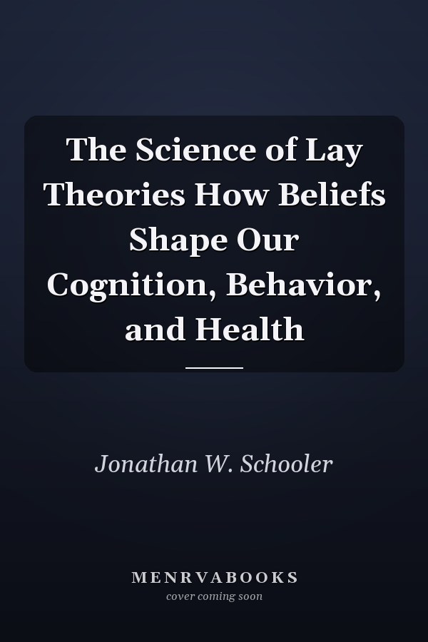 The Science of Lay Theories How Beliefs Shape Our Cognition, Behavior, and Health