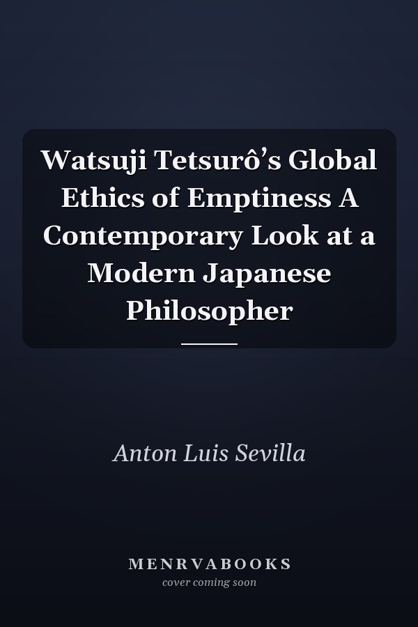 Watsuji Tetsurô’s Global Ethics of Emptiness A Contemporary Look at a Modern Japanese Philosopher