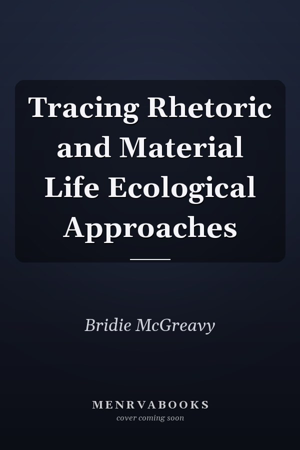 Tracing Rhetoric and Material Life Ecological Approaches