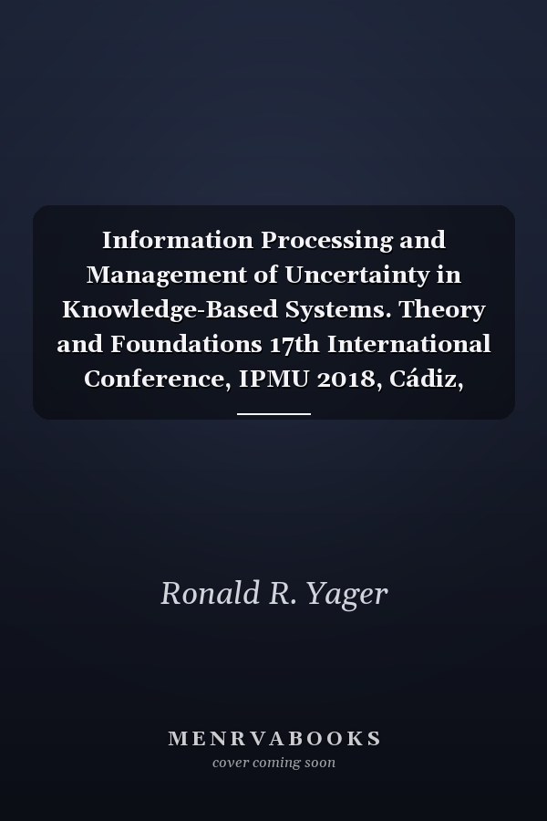 Information Processing and Management of Uncertainty in Knowledge-Based Systems. Theory and Foundations 17th International Conference, IPMU 2018, Cádiz, Spain, June 11-15, 2018, Proceedings, Part II