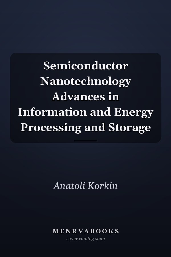 Semiconductor Nanotechnology Advances in Information and Energy Processing and Storage