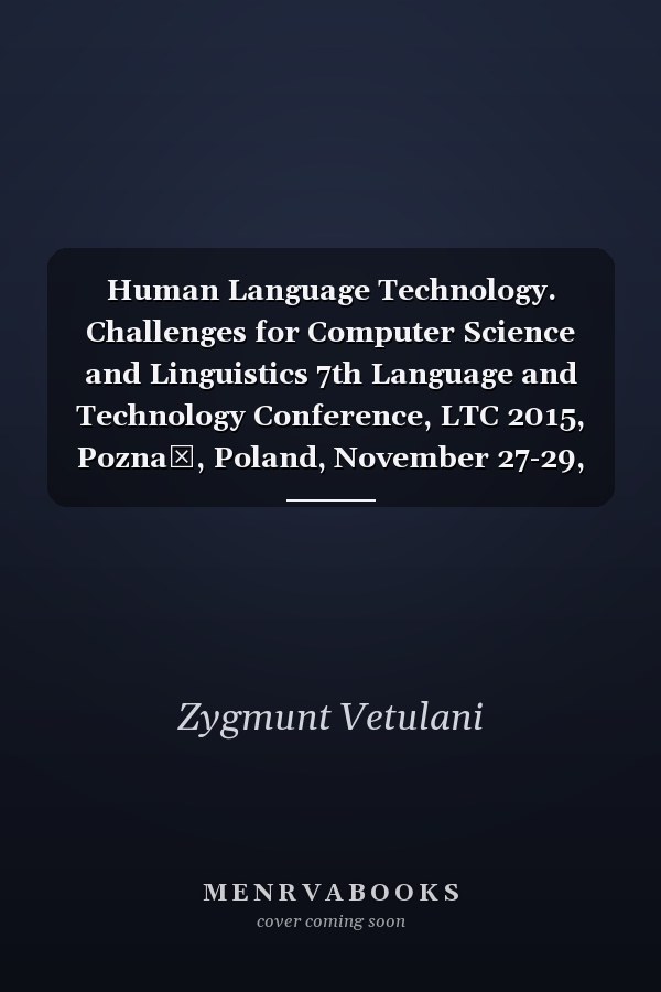 Human Language Technology. Challenges for Computer Science and Linguistics 7th Language and Technology Conference, LTC 2015, Poznań, Poland, November 27-29, 2015, Revised Selected Papers