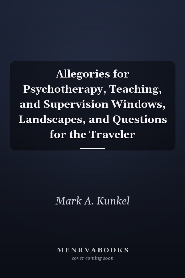 Allegories for Psychotherapy, Teaching, and Supervision Windows, Landscapes, and Questions for the Traveler