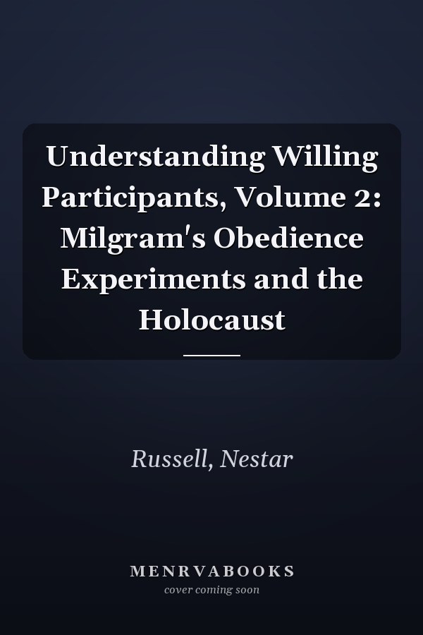 Understanding Willing Participants, Volume 2: Milgram's Obedience Experiments and the Holocaust