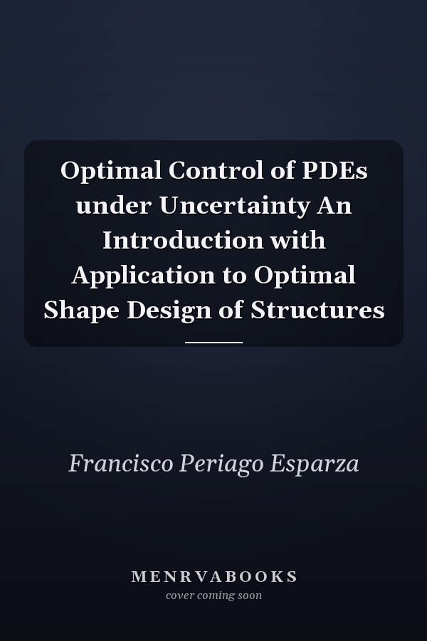 Optimal Control of PDEs under Uncertainty An Introduction with Application to Optimal Shape Design of Structures