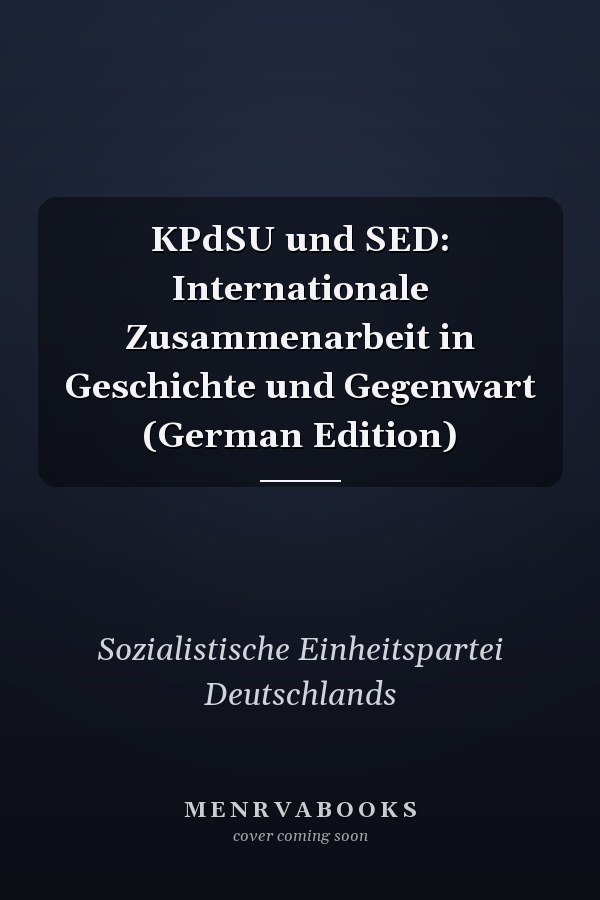 KPdSU und SED: Internationale Zusammenarbeit in Geschichte und Gegenwart (German Edition)