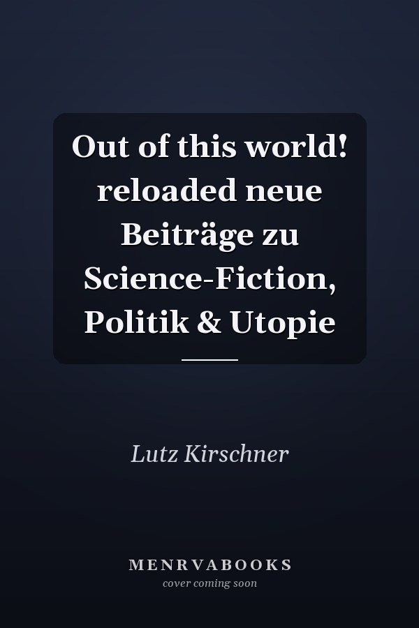 Out of this world! reloaded neue Beiträge zu Science-Fiction, Politik & Utopie