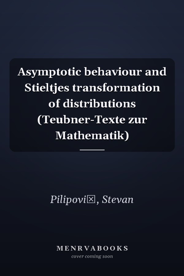 Asymptotic behaviour and Stieltjes transformation of distributions (Teubner-Texte zur Mathematik)
