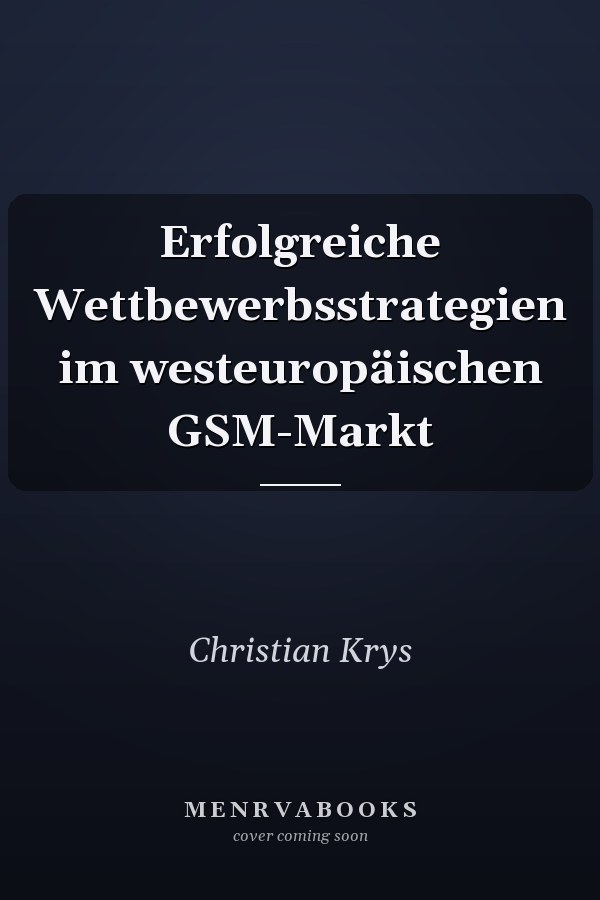 Erfolgreiche Wettbewerbsstrategien im westeuropäischen GSM-Markt