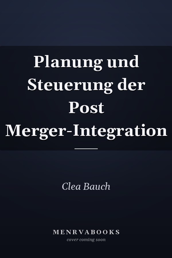 Planung und Steuerung der Post Merger-Integration