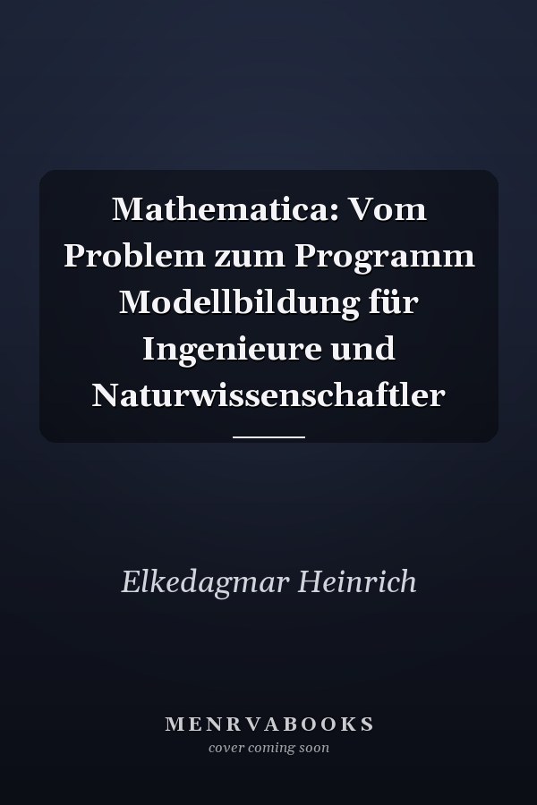 Mathematica: Vom Problem zum Programm Modellbildung für Ingenieure und Naturwissenschaftler