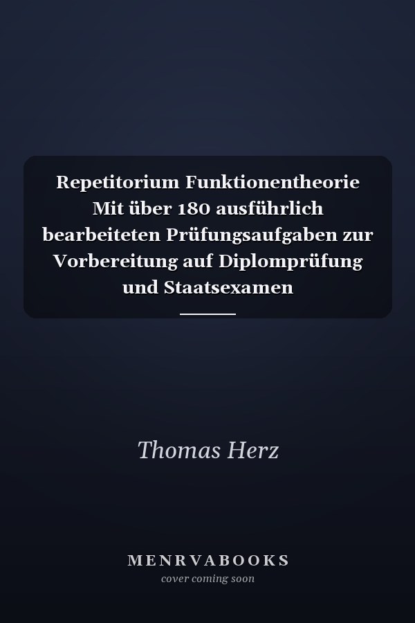 Repetitorium Funktionentheorie Mit über 180 ausführlich bearbeiteten Prüfungsaufgaben zur Vorbereitung auf Diplomprüfung und Staatsexamen