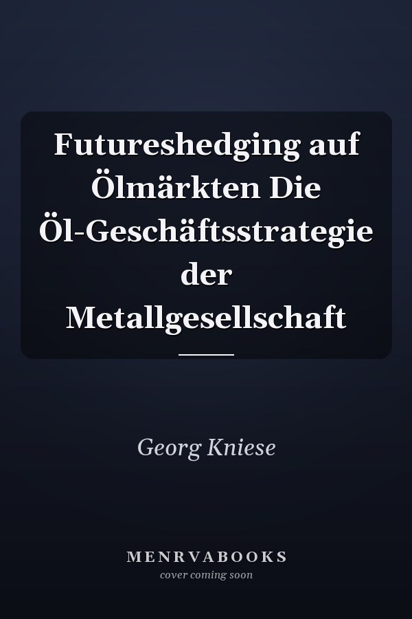 Futureshedging auf Ölmärkten Die Öl-Geschäftsstrategie der Metallgesellschaft