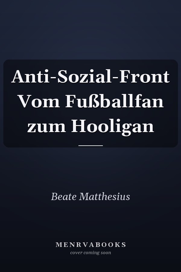 Anti-Sozial-Front Vom Fußballfan zum Hooligan