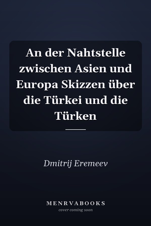 An der Nahtstelle zwischen Asien und Europa Skizzen über die Türkei und die Türken