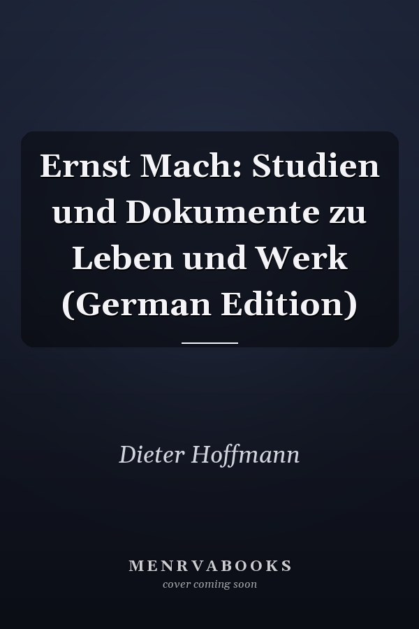 Ernst Mach: Studien und Dokumente zu Leben und Werk (German Edition)