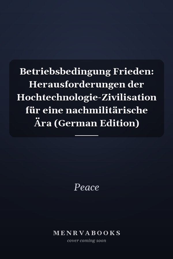 Betriebsbedingung Frieden: Herausforderungen der Hochtechnologie-Zivilisation für eine nachmilitärische Ära (German Edition)