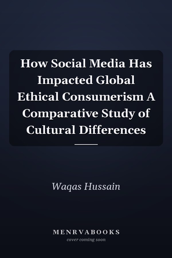 How Social Media Has Impacted Global Ethical Consumerism A Comparative Study of Cultural Differences