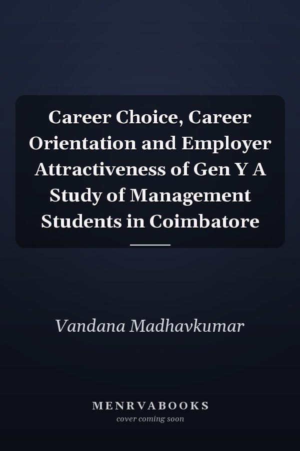 Career Choice, Career Orientation and Employer Attractiveness of Gen Y A Study of Management Students in Coimbatore