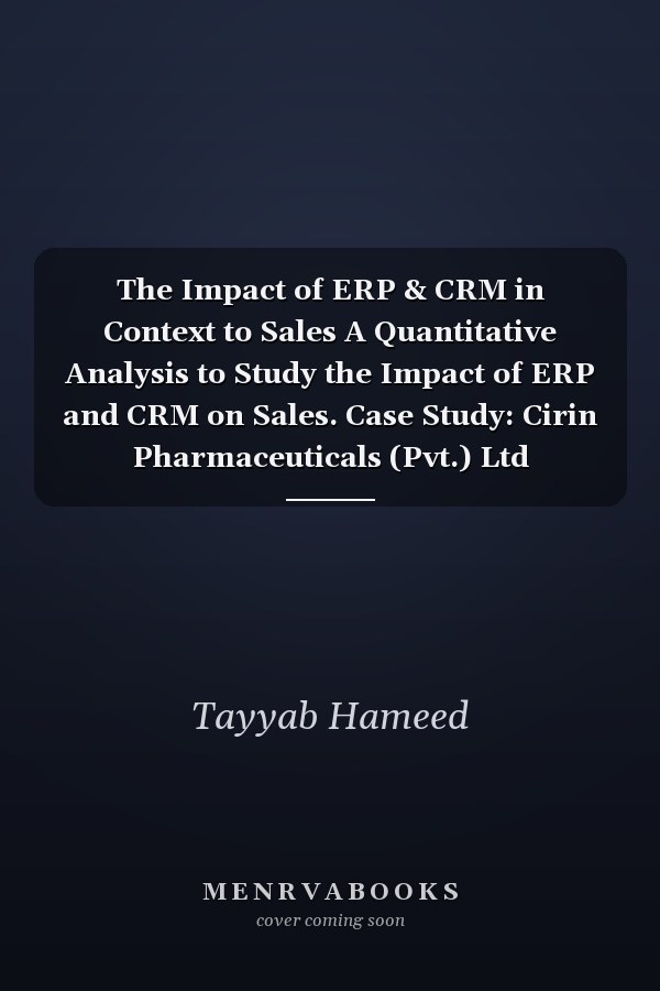The Impact of ERP & CRM in Context to Sales A Quantitative Analysis to Study the Impact of ERP and CRM on Sales. Case Study: Cirin Pharmaceuticals (Pvt.) Ltd