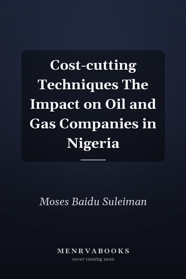 Cost-cutting Techniques The Impact on Oil and Gas Companies in Nigeria