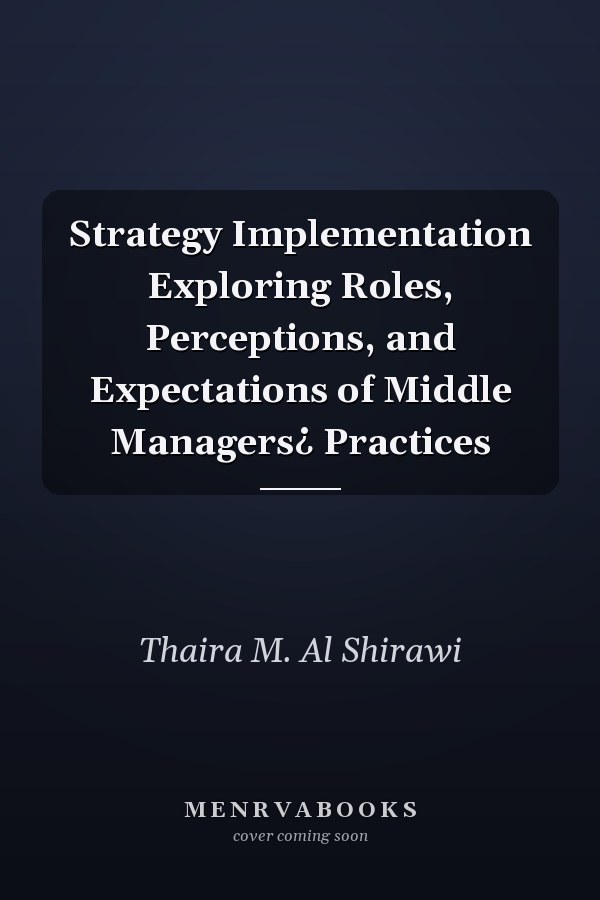 Strategy Implementation Exploring Roles, Perceptions, and Expectations of Middle Managers¿ Practices