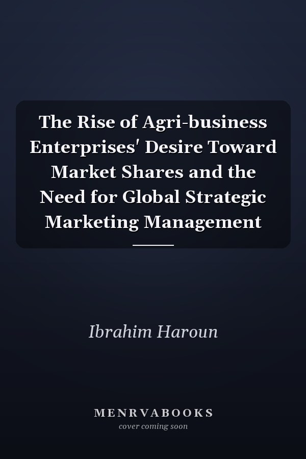 The Rise of Agri-business Enterprises' Desire Toward Market Shares and the Need for Global Strategic Marketing Management
