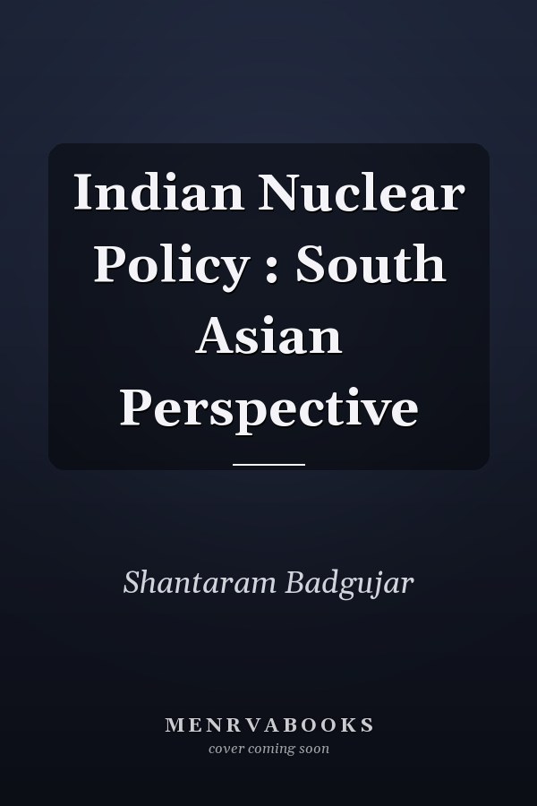 Indian Nuclear Policy : South Asian Perspective