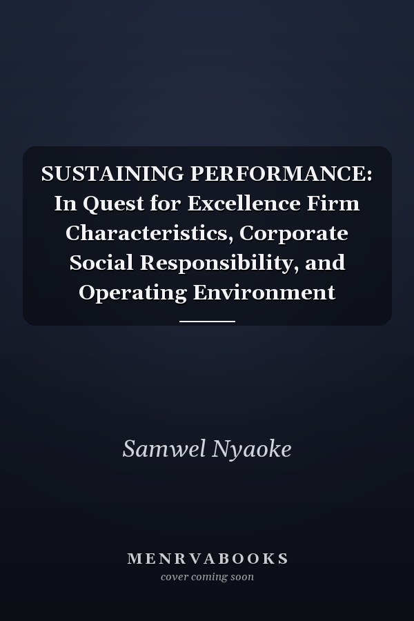 SUSTAINING PERFORMANCE: In Quest for Excellence Firm Characteristics, Corporate Social Responsibility, and Operating Environment