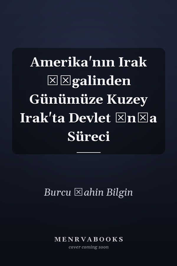 Amerika'nın Irak İşgalinden Günümüze Kuzey Irak'ta Devlet İnşa Süreci