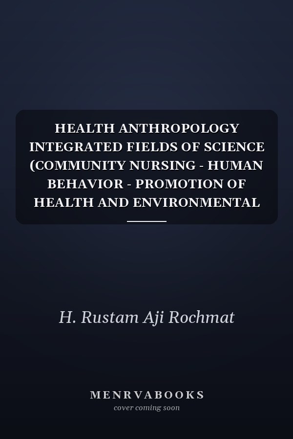 Health Anthropology: Integrated Fields of Science (Community Nursing - Human Behavior - Promotion of Health and Environmental Health)