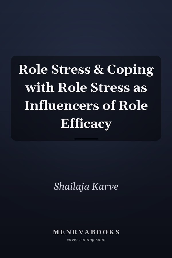 Role Stress & Coping with Role Stress as Influencers of Role Efficacy