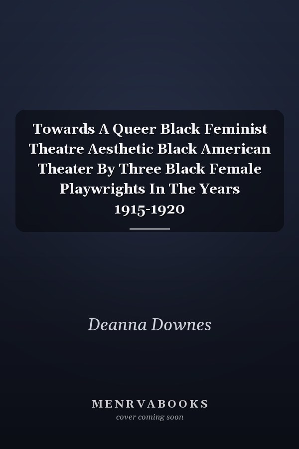 Towards A Queer Black Feminist Theatre Aesthetic Black American Theater By Three Black Female Playwrights In The Years 1915-1920