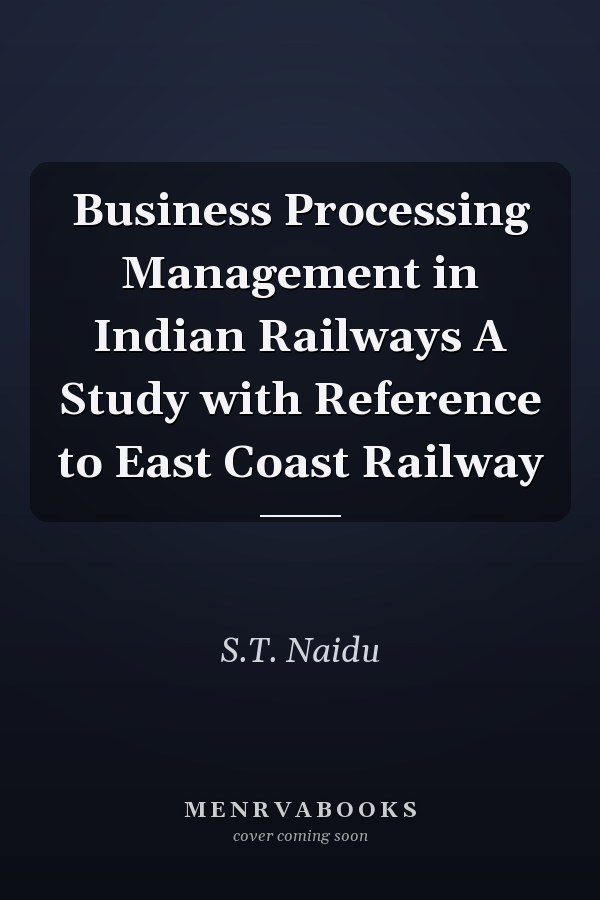 Business Processing Management in Indian Railways A Study with Reference to East Coast Railway
