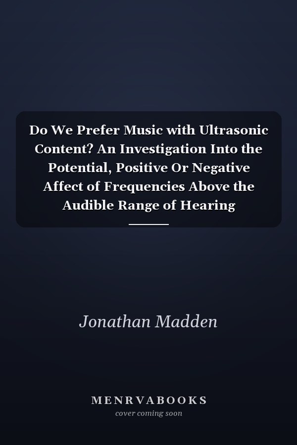 Do We Prefer Music with Ultrasonic Content? An Investigation Into the Potential, Positive Or Negative Affect of Frequencies Above the Audible Range of Hearing