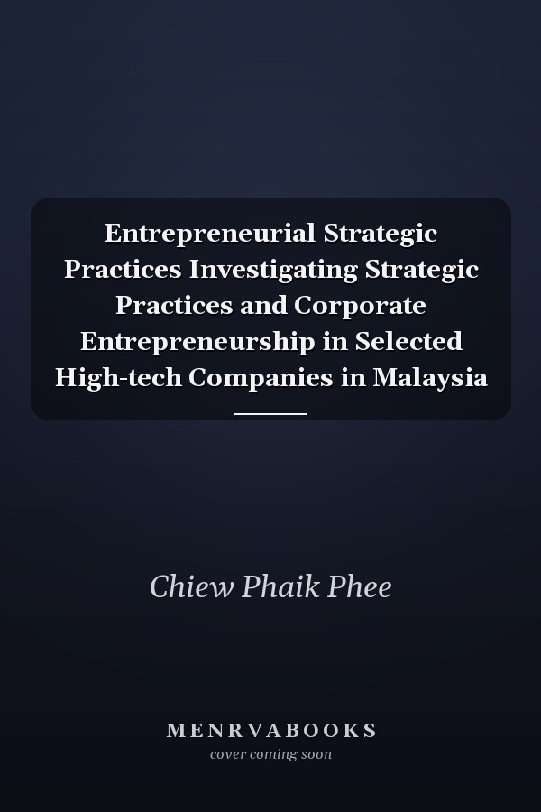 Entrepreneurial Strategic Practices Investigating Strategic Practices and Corporate Entrepreneurship in Selected High-tech Companies in Malaysia