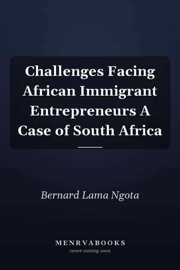 Challenges Facing African Immigrant Entrepreneurs A Case of South Africa
